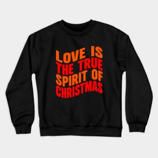 Love is the true spirit of Christmas Crewneck Sweatshirt